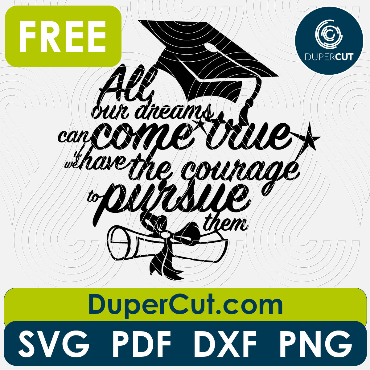 Graduation quote - our dreams can come true - free SVG PNG DXF vector files for laser and blade cutting machines. Glowforge, Cricut, Silhouette cameo templates by www.DuperCut.com