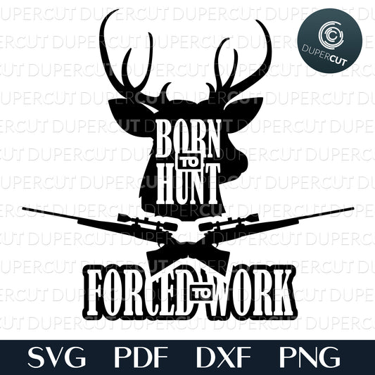 Born to hunt forced to work sign - SVG DXF PNG files for CNC machines, laser cutting, Cricut, Silhouette Cameo, Glowforge engraving