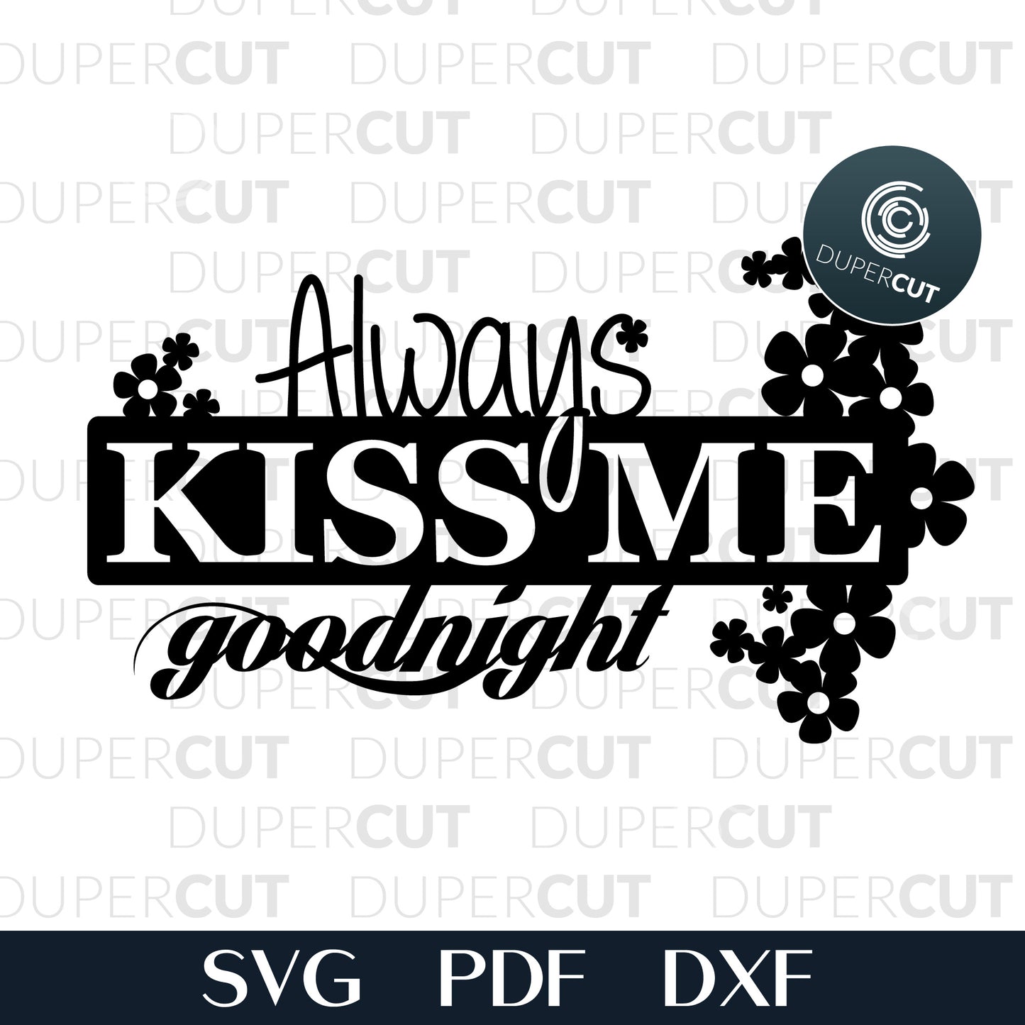 FREE file by DuperCut. Always kiss me goodnight - motivational quote. SVG PDF DXF vector design for Cricut, Silhouette, Glowforge, laser cutting and engraving, CNC machines.