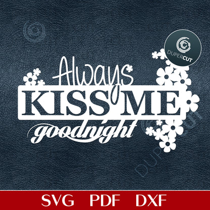 FREE file by DuperCut. Always kiss me goodnight - motivational quote. SVG PDF DXF vector design for Cricut, Silhouette, Glowforge, laser cutting and engraving, CNC machines.