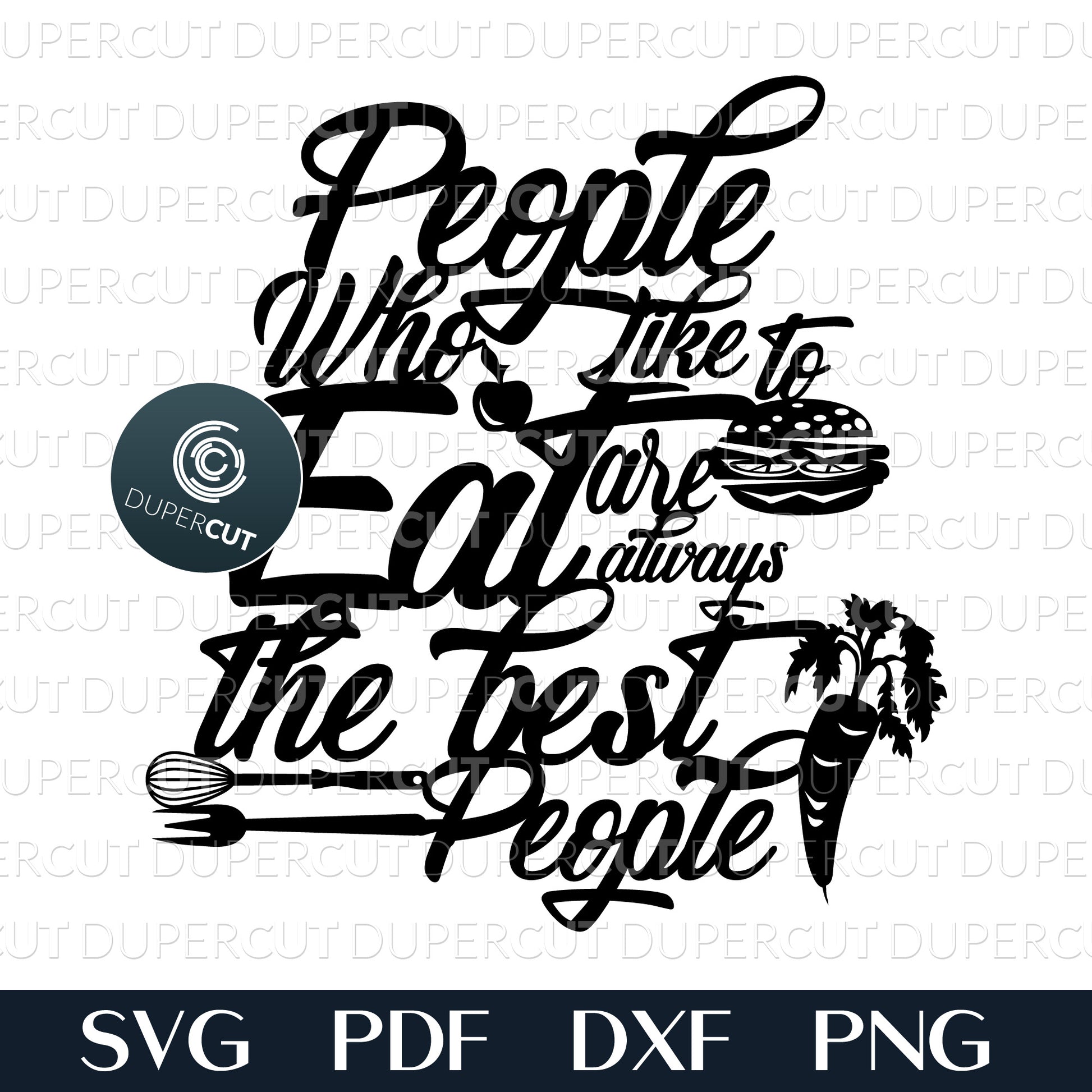 Kitchen quote - people who like to eat are always the best people - SVG PDF DXF vector files for cutting, engraving, Cricut, Glowforge, Silhouette Cameo