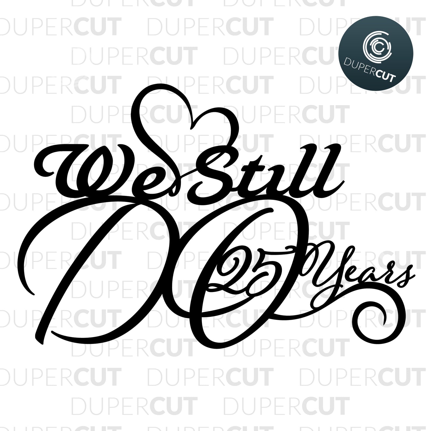 25 years wedding anniversary cake topper, We still do. Paper cutting template SVG PNG DXF files. For DIY projects Cricut, Glowforge, Silhouette Cameo, CNC Machines.