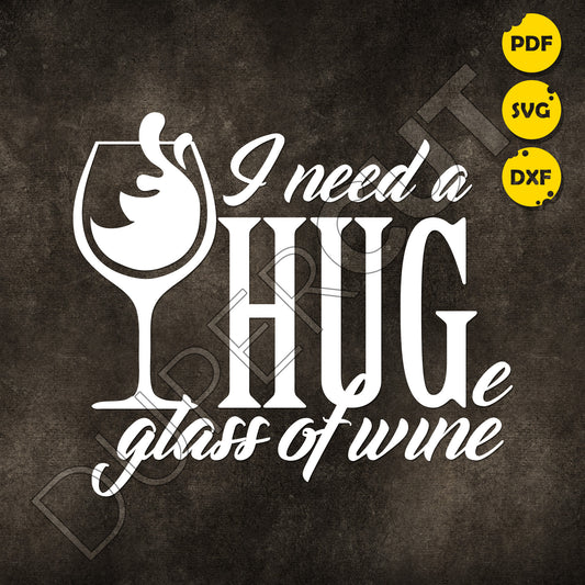 I need a HUGe glass of wine. Wine phrases. Papercutting template for commercial use. SVG files for Silhouette Cameo, Cricut, Glowforge, DXF for CNC, laser cutting, print on demand